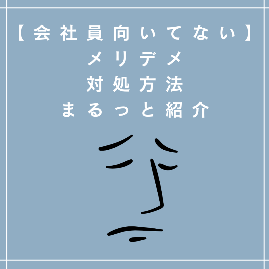 【会社員向いてない。どうすれば…】メリデメと対処方法をまるっと紹介