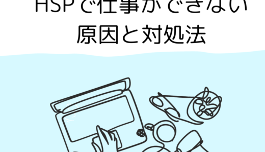 【実践例】HSPで仕事ができない原因と対処法を当事者・支援者目線で解説！