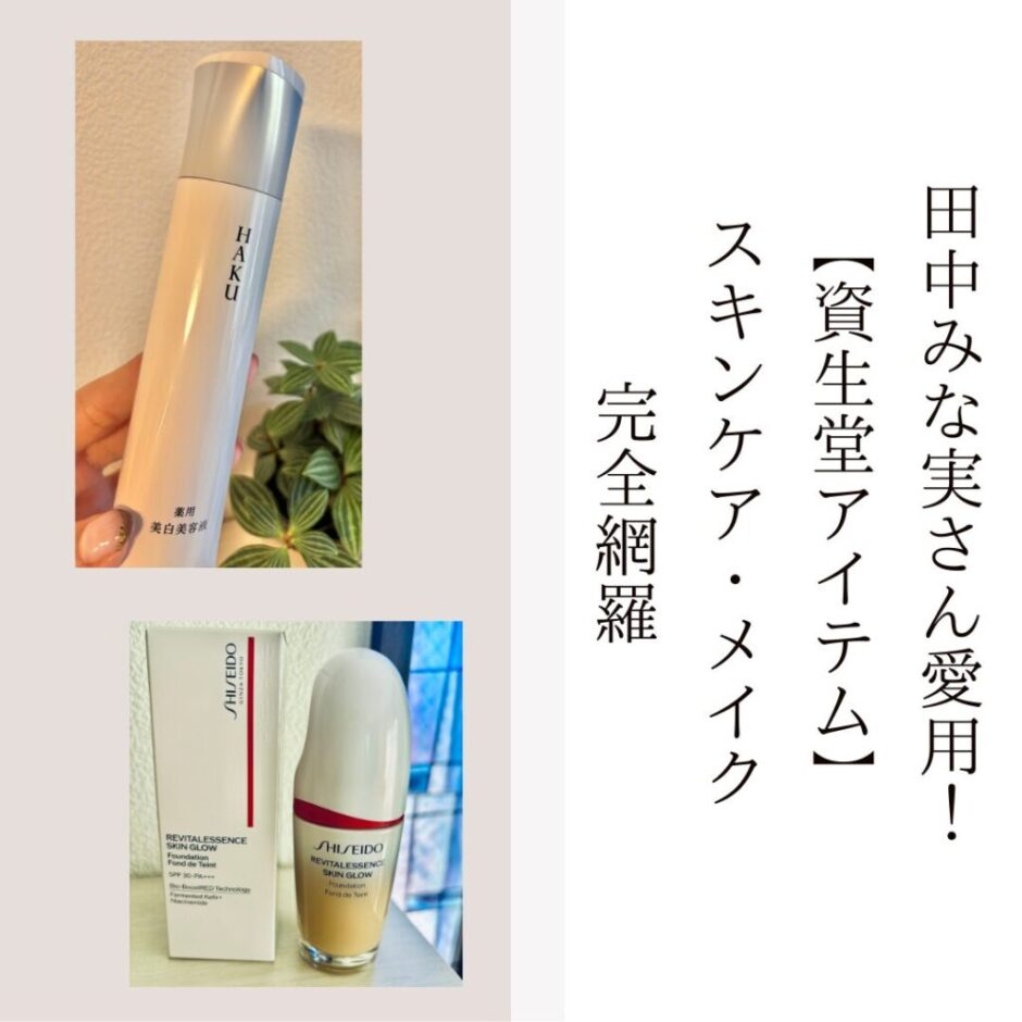 【田中みな実さん愛用！資生堂アイテム】スキンケア・メイク完全網羅