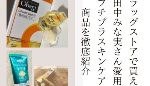 【ドラッグストアで買える】田中みな実さん愛用のプチプラスキンケア商品を徹底紹介